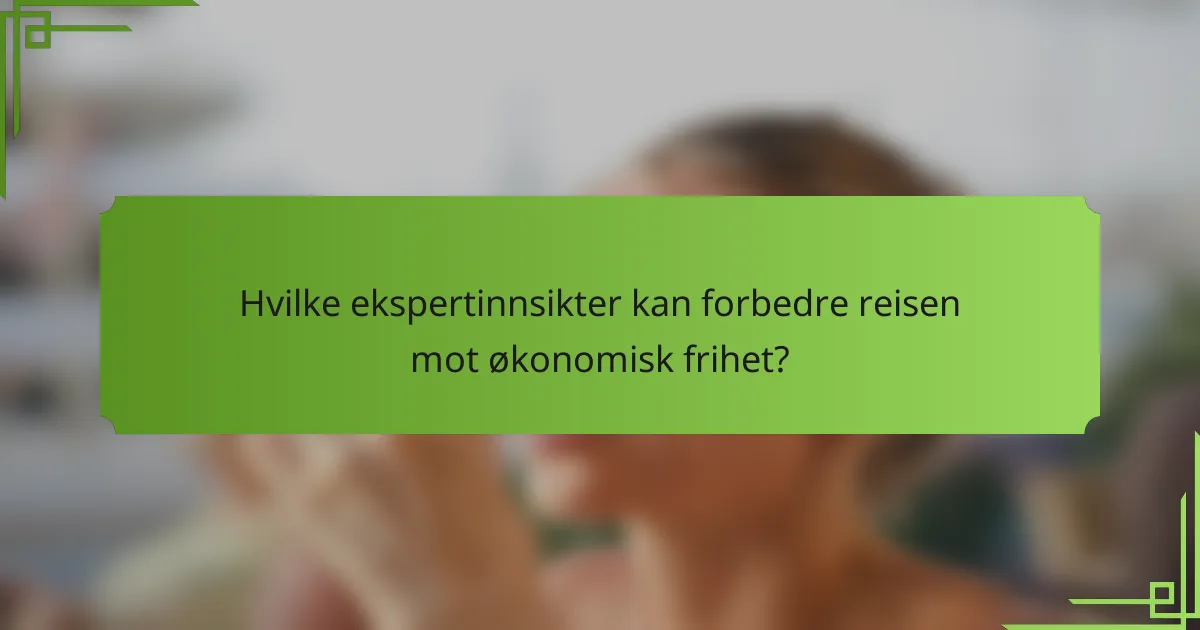 Hvilke ekspertinnsikter kan forbedre reisen mot økonomisk frihet?