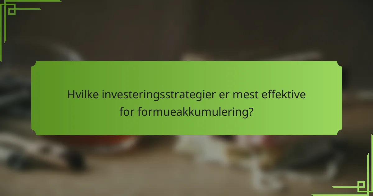 Hvilke investeringsstrategier er mest effektive for formueakkumulering?