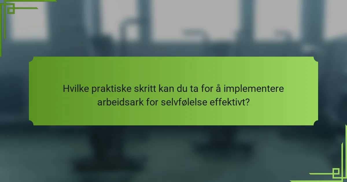 Hvilke praktiske skritt kan du ta for å implementere arbeidsark for selvfølelse effektivt?