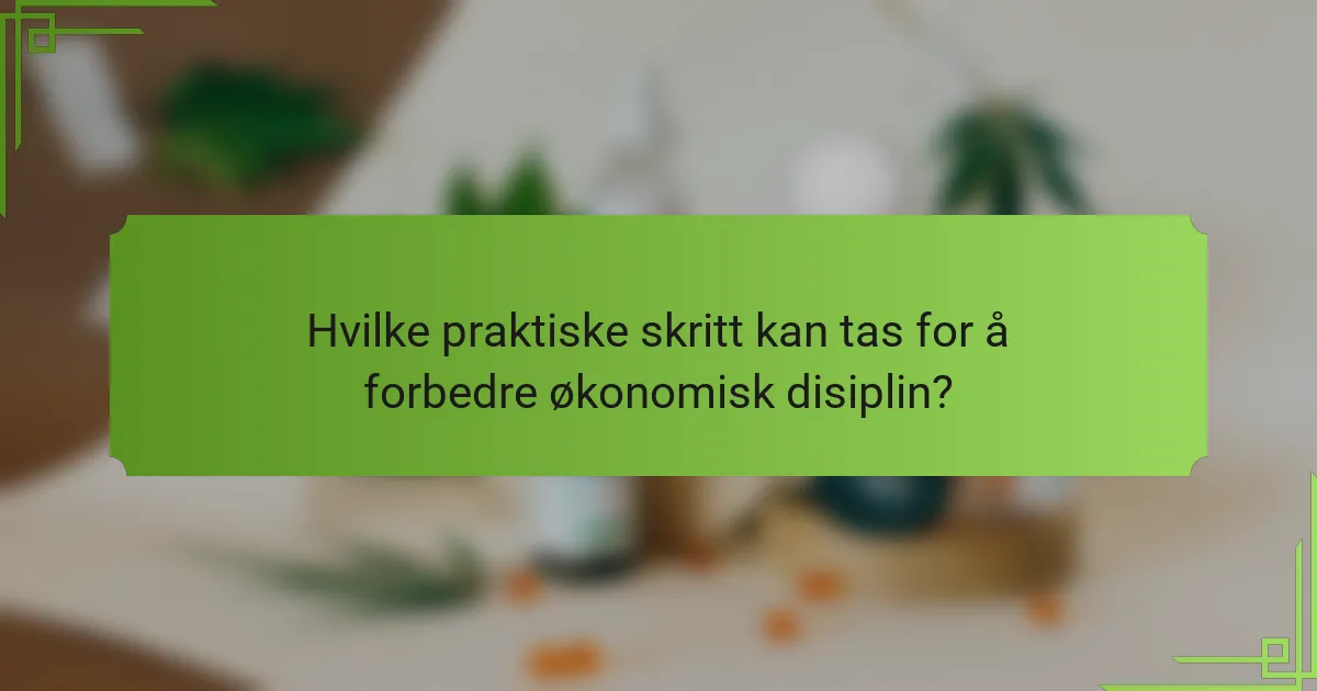 Hvilke praktiske skritt kan tas for å forbedre økonomisk disiplin?