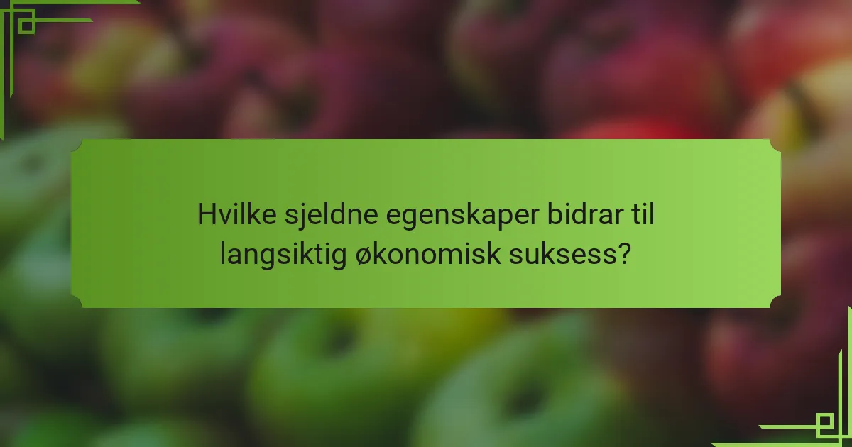 Hvilke sjeldne egenskaper bidrar til langsiktig økonomisk suksess?