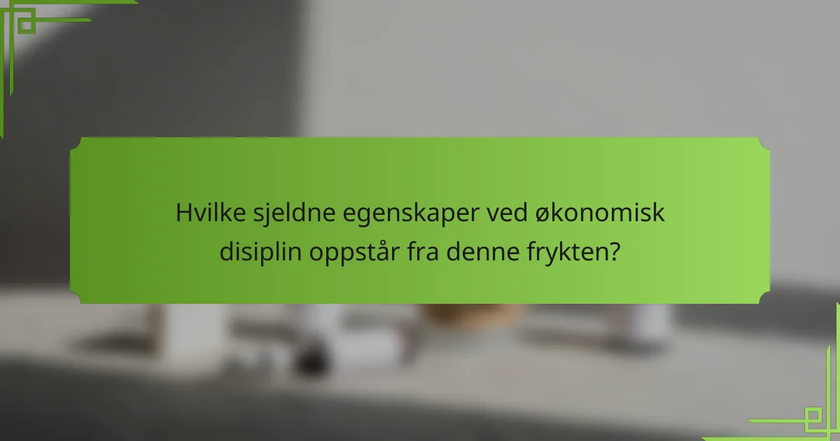Hvilke sjeldne egenskaper ved økonomisk disiplin oppstår fra denne frykten?