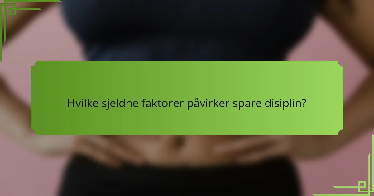 Hvilke sjeldne faktorer påvirker spare disiplin?