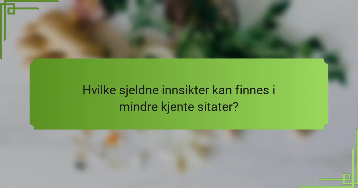 Hvilke sjeldne innsikter kan finnes i mindre kjente sitater?
