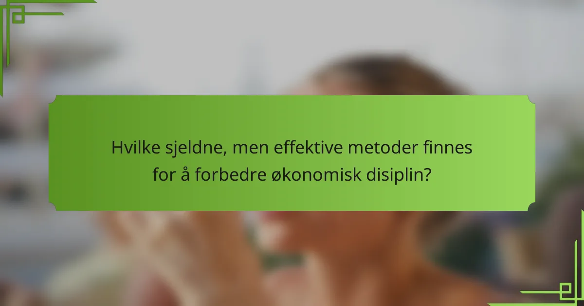 Hvilke sjeldne, men effektive metoder finnes for å forbedre økonomisk disiplin?