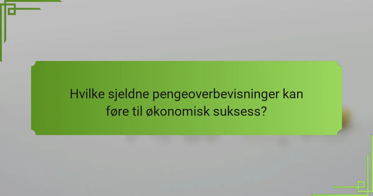 Hvilke sjeldne pengeoverbevisninger kan føre til økonomisk suksess?