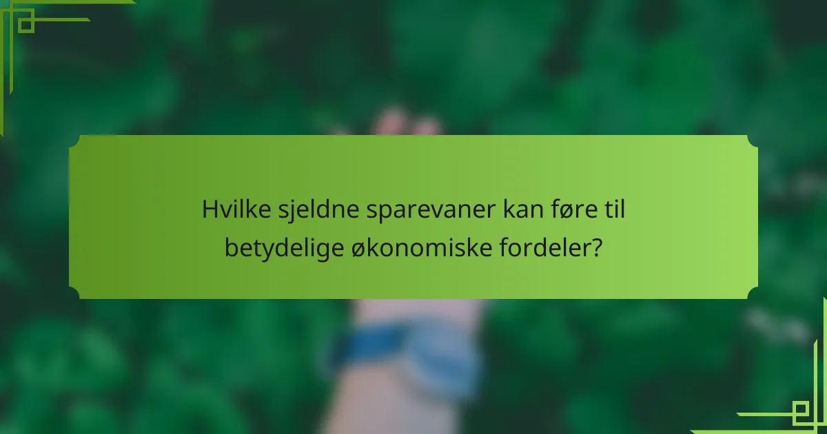 Hvilke sjeldne sparevaner kan føre til betydelige økonomiske fordeler?