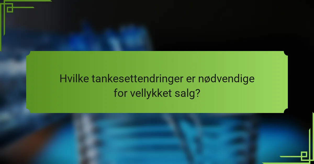 Hvilke tankesettendringer er nødvendige for vellykket salg?