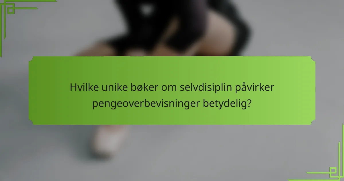 Hvilke unike bøker om selvdisiplin påvirker pengeoverbevisninger betydelig?