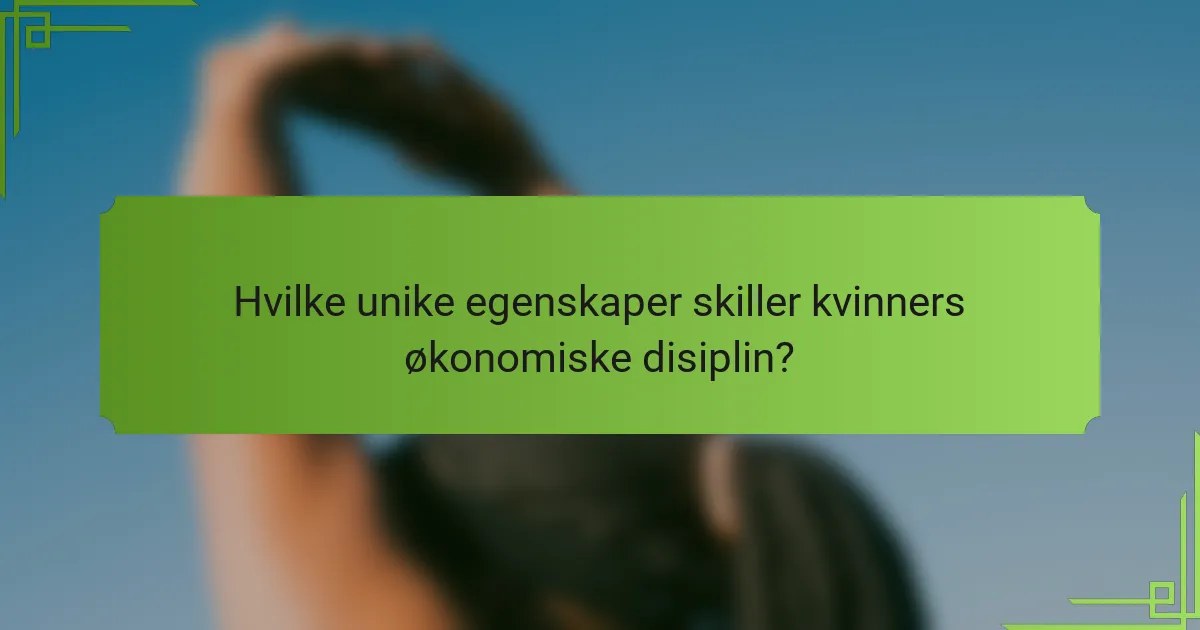 Hvilke unike egenskaper skiller kvinners økonomiske disiplin?