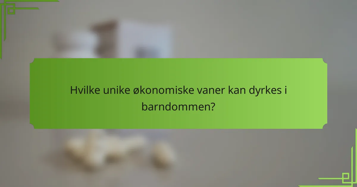 Hvilke unike økonomiske vaner kan dyrkes i barndommen?
