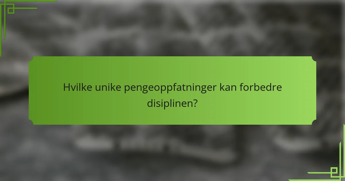 Hvilke unike pengeoppfatninger kan forbedre disiplinen?