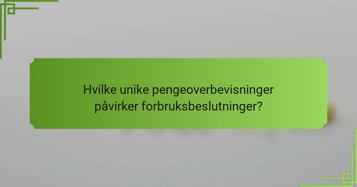 Hvilke unike pengeoverbevisninger påvirker forbruksbeslutninger?