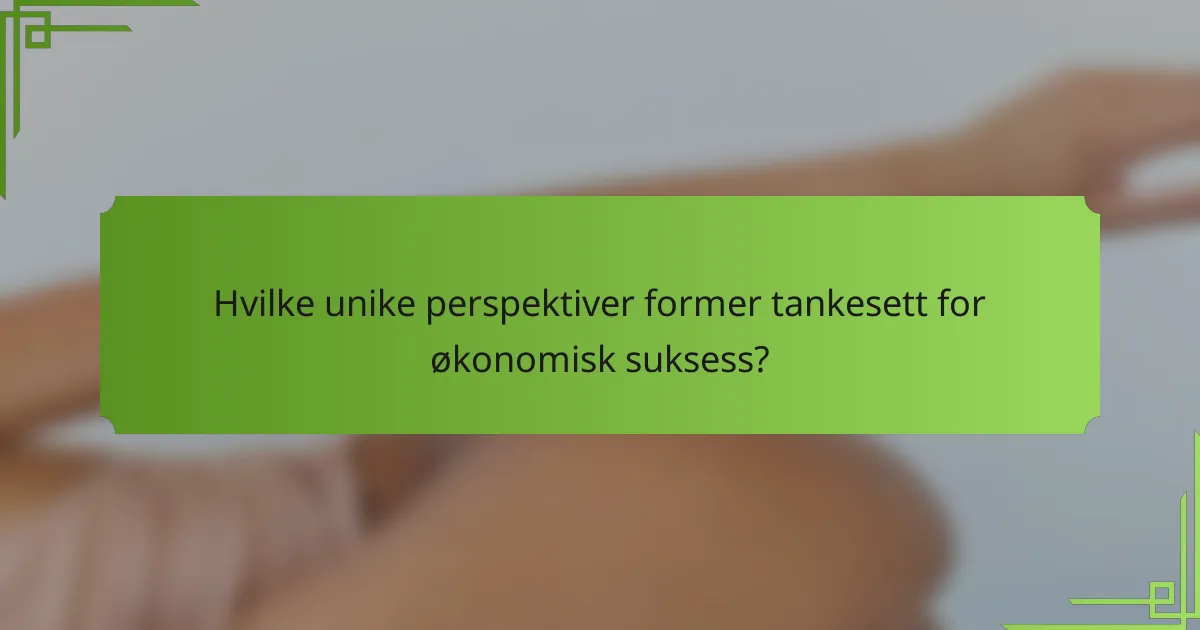 Hvilke unike perspektiver former tankesett for økonomisk suksess?
