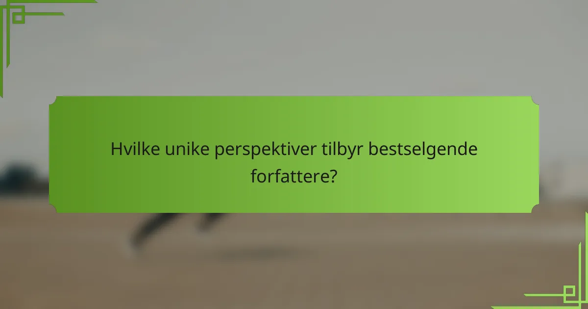 Hvilke unike perspektiver tilbyr bestselgende forfattere?