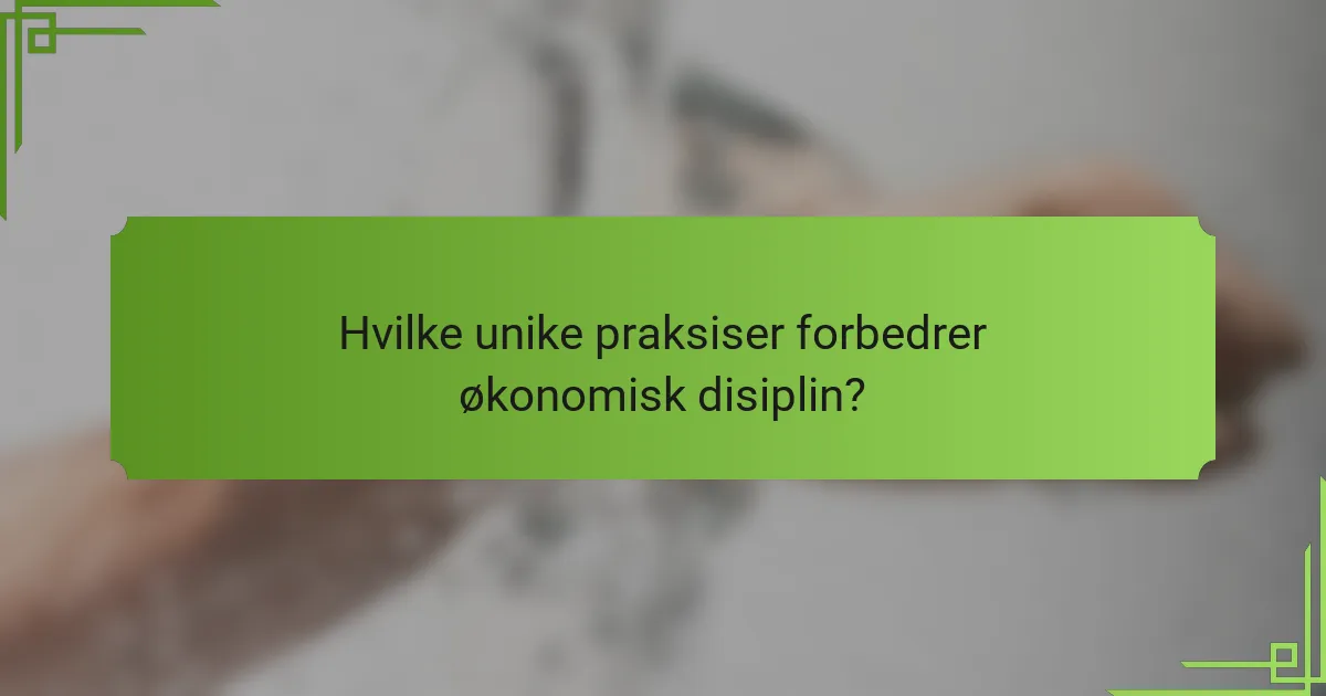 Hvilke unike praksiser forbedrer økonomisk disiplin?