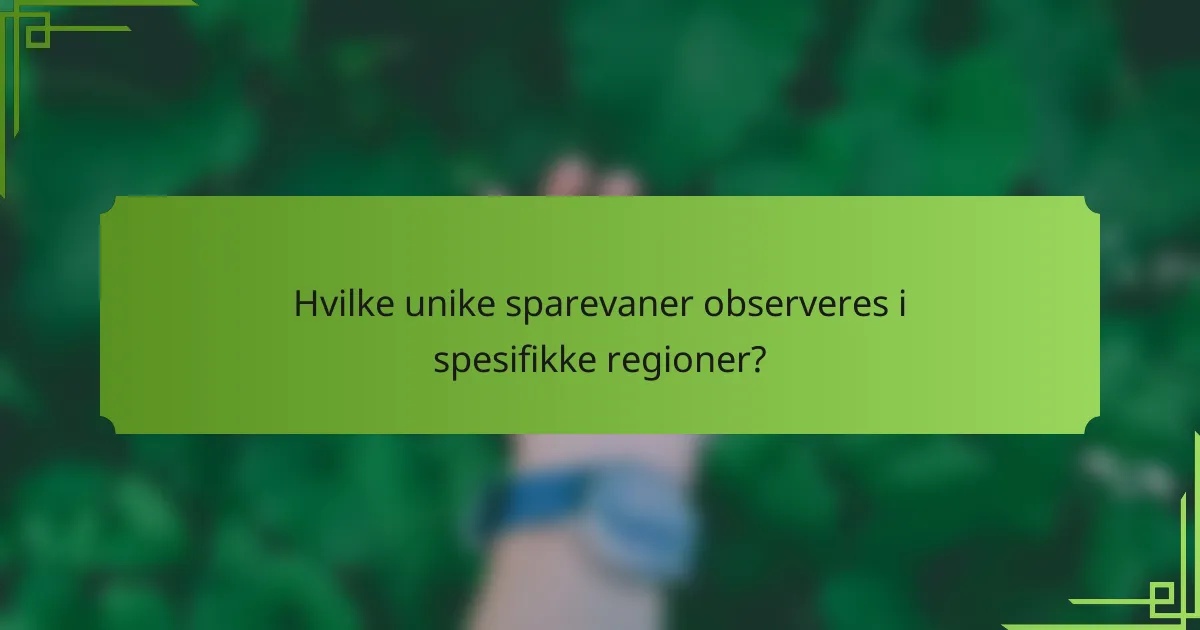 Hvilke unike sparevaner observeres i spesifikke regioner?