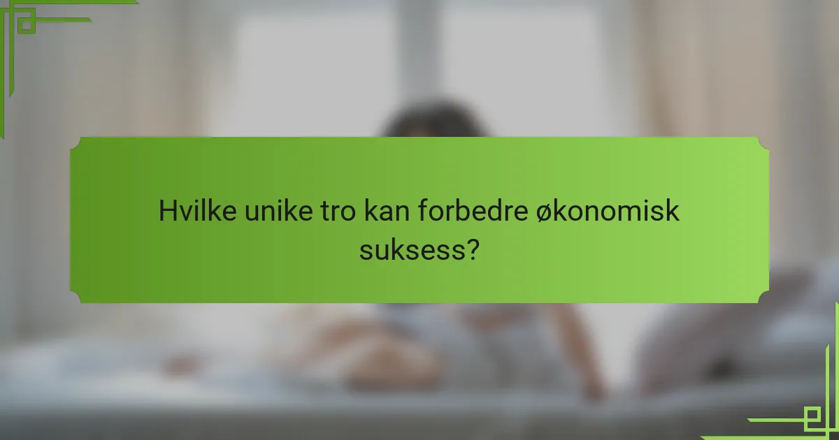 Hvilke unike tro kan forbedre økonomisk suksess?