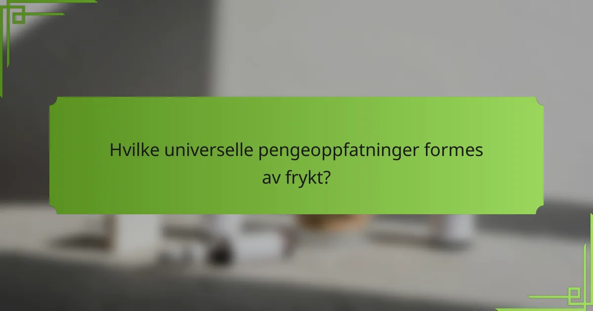 Hvilke universelle pengeoppfatninger formes av frykt?