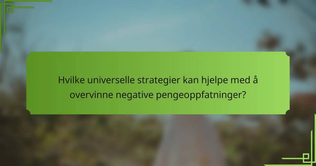 Hvilke universelle strategier kan hjelpe med å overvinne negative pengeoppfatninger?