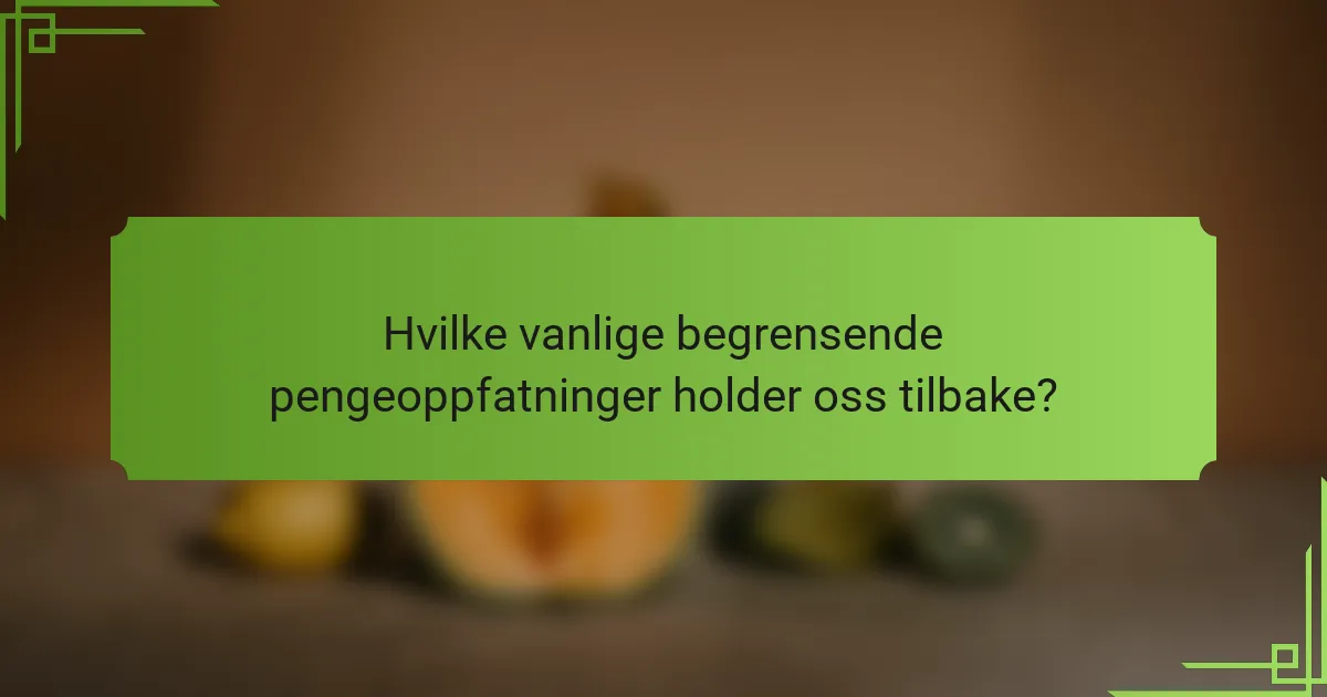 Hvilke vanlige begrensende pengeoppfatninger holder oss tilbake?