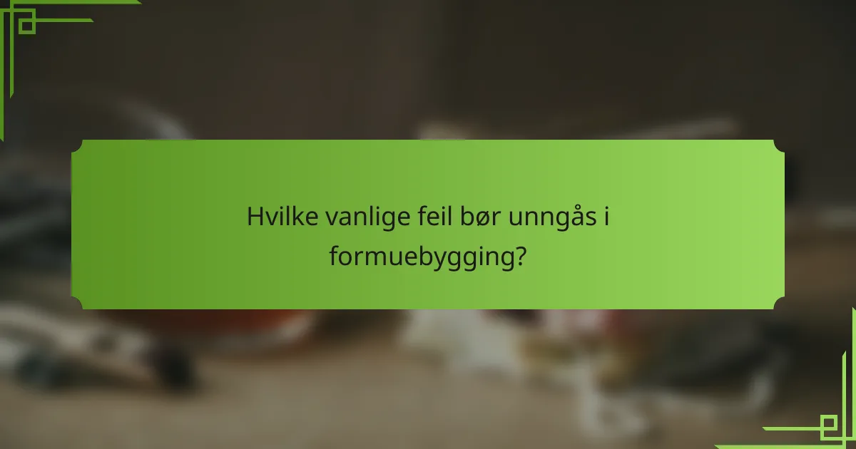Hvilke vanlige feil bør unngås i formuebygging?