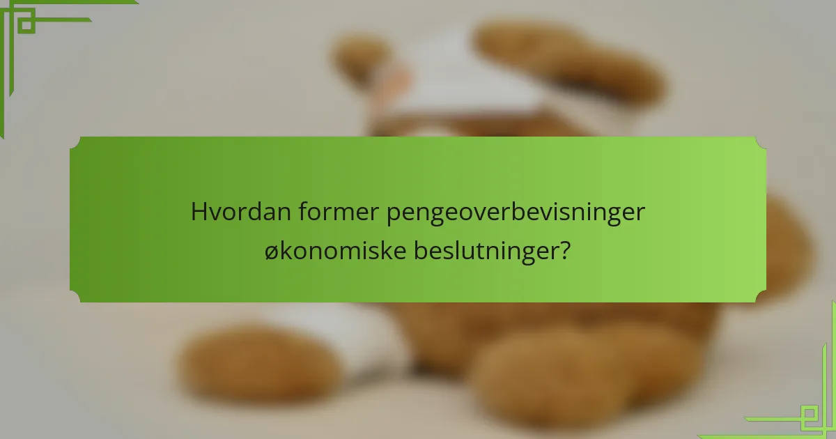 Hvordan former pengeoverbevisninger økonomiske beslutninger?