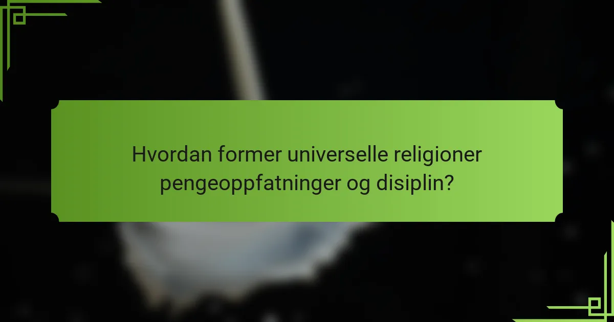 Hvordan former universelle religioner pengeoppfatninger og disiplin?