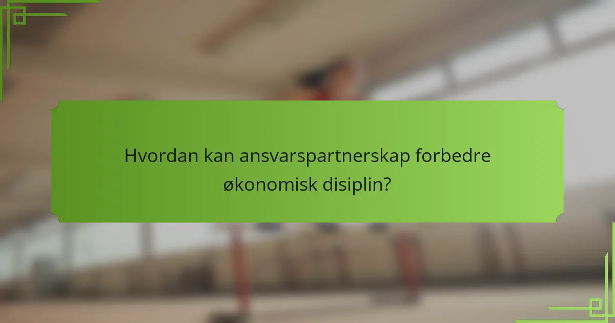 Hvordan kan ansvarspartnerskap forbedre økonomisk disiplin?