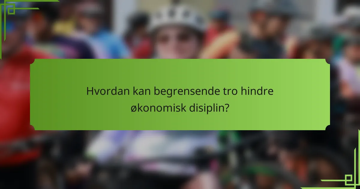 Hvordan kan begrensende tro hindre økonomisk disiplin?