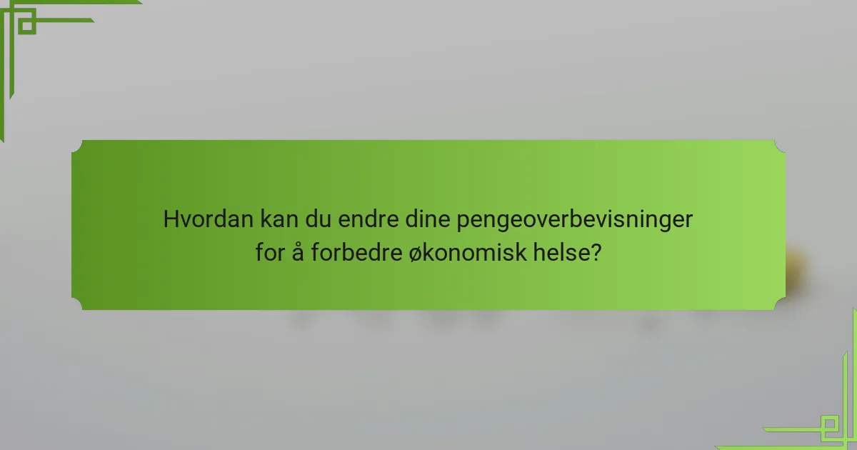 Hvordan kan du endre dine pengeoverbevisninger for å forbedre økonomisk helse?
