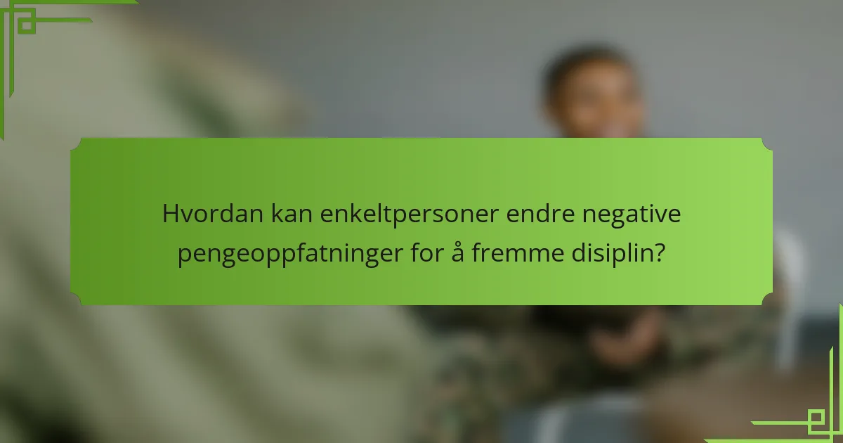 Hvordan kan enkeltpersoner endre negative pengeoppfatninger for å fremme disiplin?