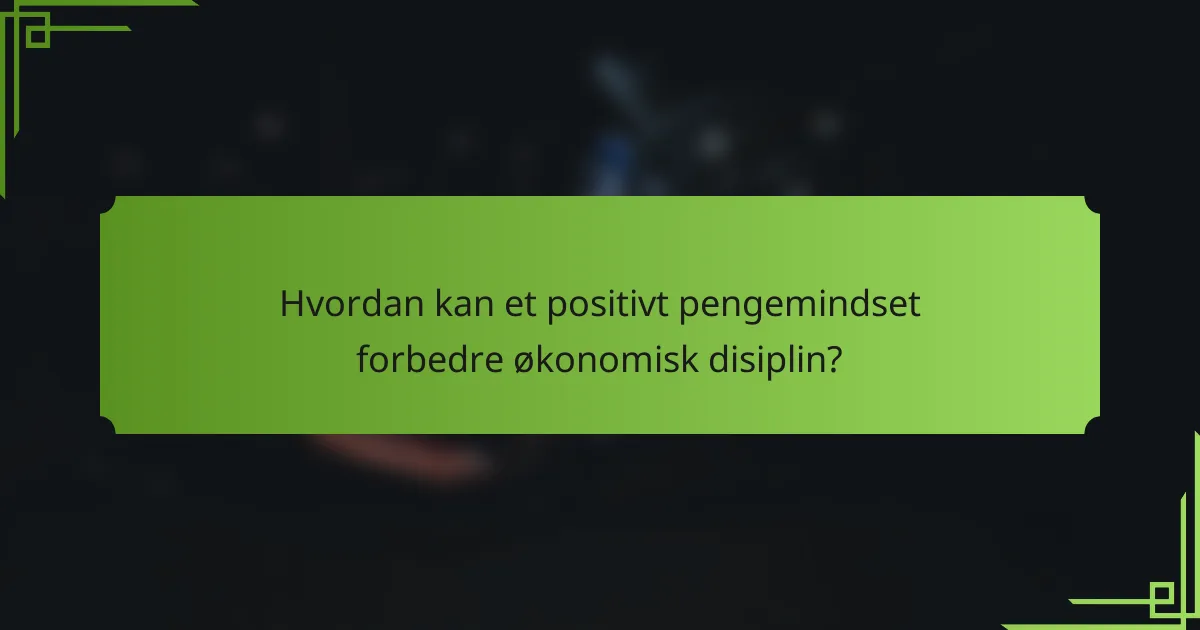 Hvordan kan et positivt pengemindset forbedre økonomisk disiplin?