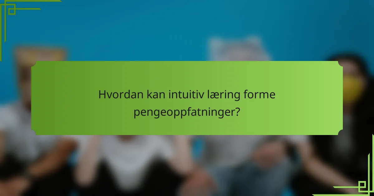 Hvordan kan intuitiv læring forme pengeoppfatninger?