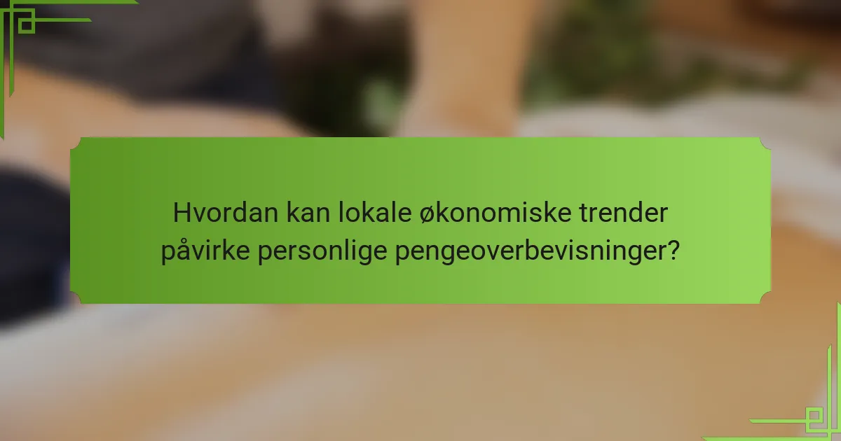 Hvordan kan lokale økonomiske trender påvirke personlige pengeoverbevisninger?