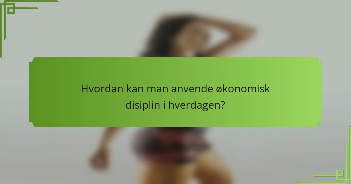 Hvordan kan man anvende økonomisk disiplin i hverdagen?