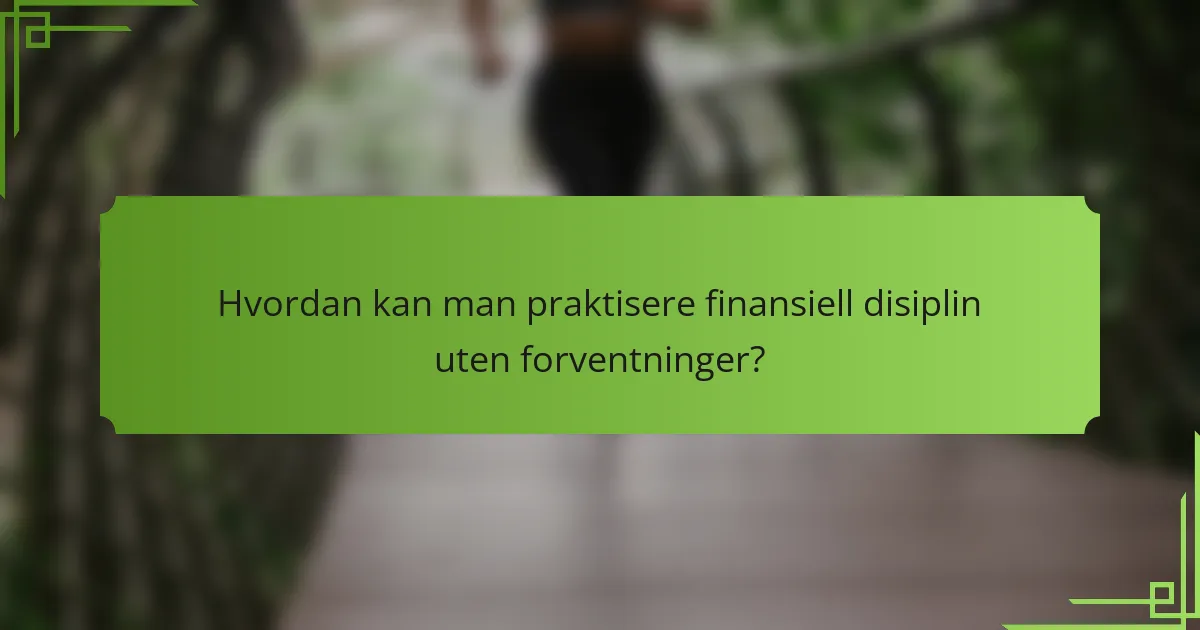Hvordan kan man praktisere finansiell disiplin uten forventninger?