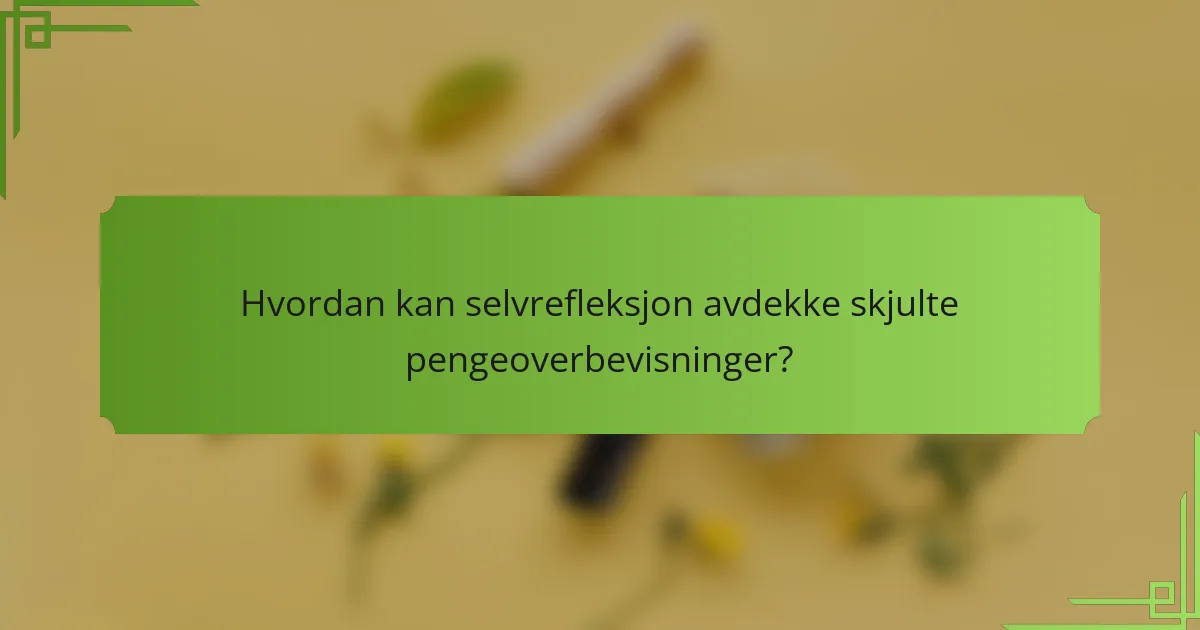 Hvordan kan selvrefleksjon avdekke skjulte pengeoverbevisninger?