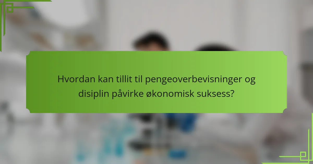 Hvordan kan tillit til pengeoverbevisninger og disiplin påvirke økonomisk suksess?