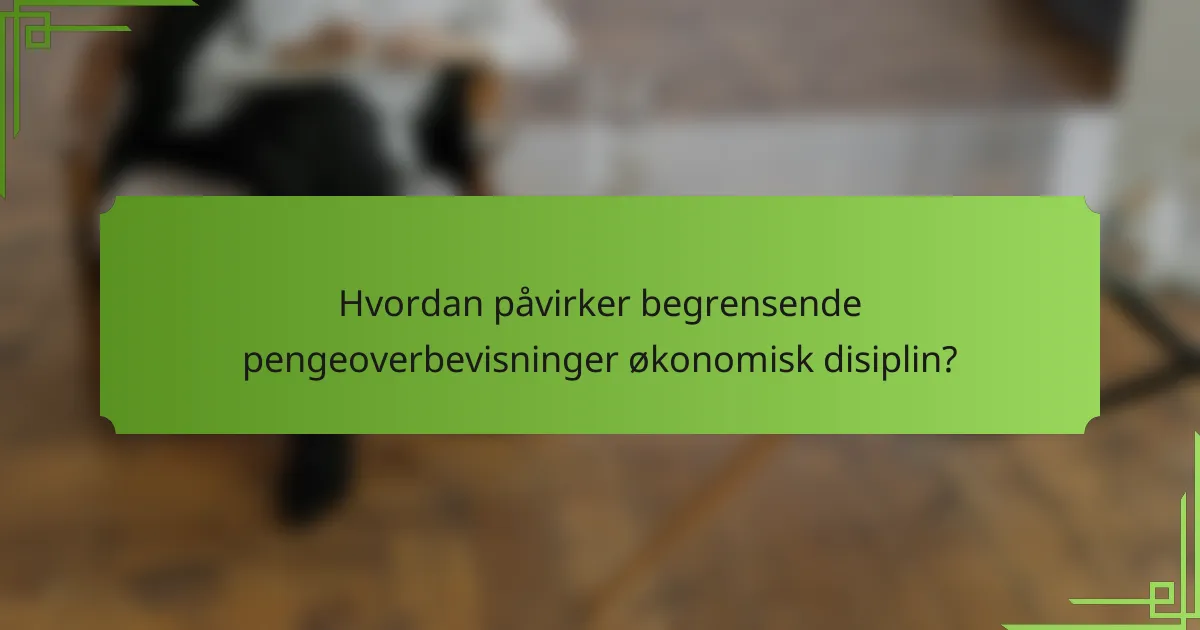 Hvordan påvirker begrensende pengeoverbevisninger økonomisk disiplin?