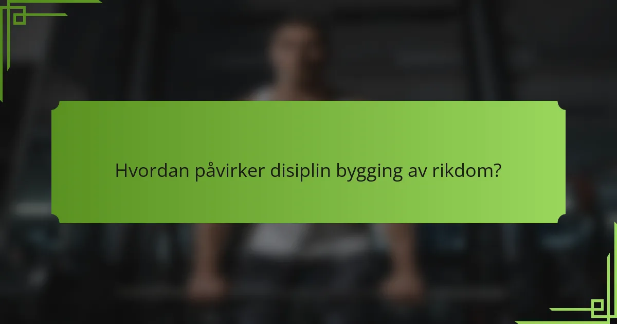 Hvordan påvirker disiplin bygging av rikdom?