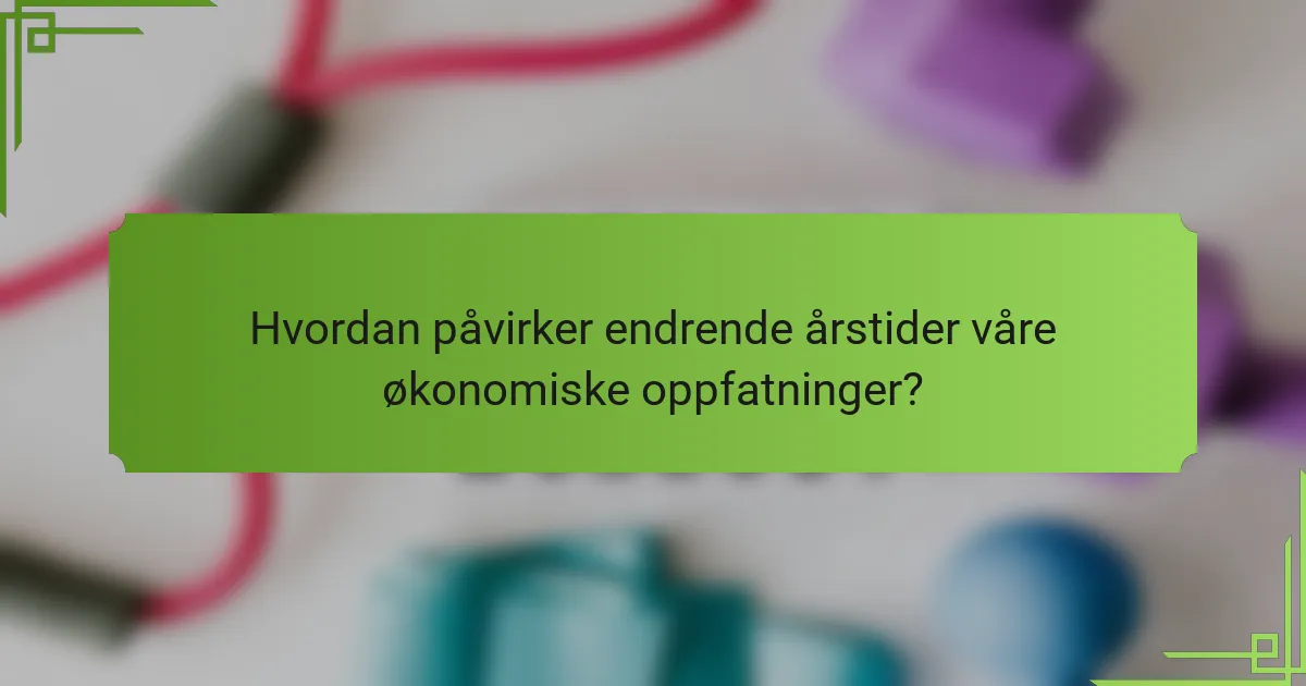 Hvordan påvirker endrende årstider våre økonomiske oppfatninger?