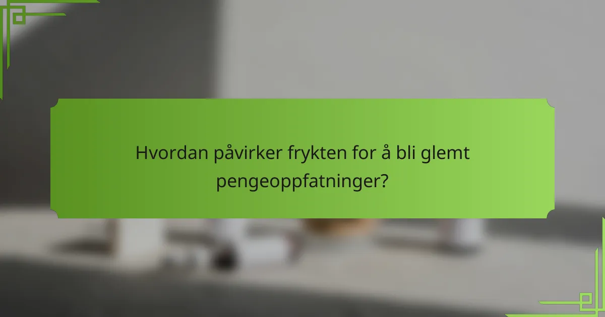 Hvordan påvirker frykten for å bli glemt pengeoppfatninger?