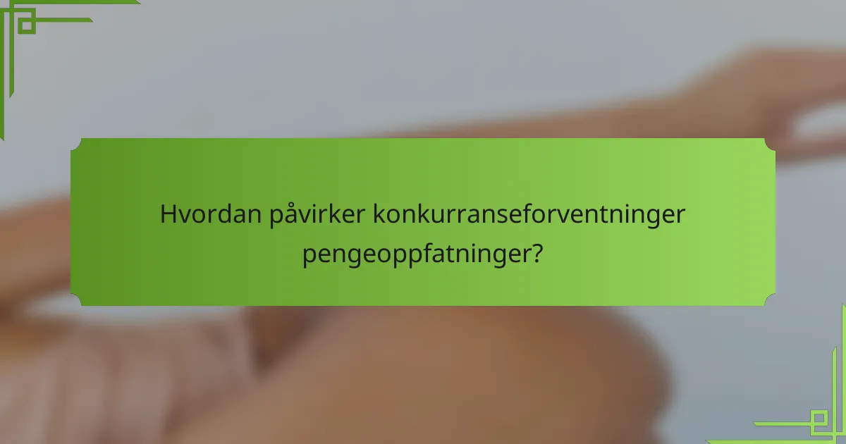 Hvordan påvirker konkurranseforventninger pengeoppfatninger?