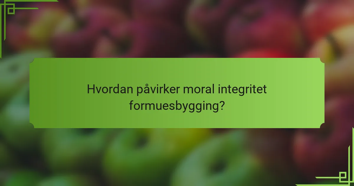 Hvordan påvirker moral integritet formuesbygging?