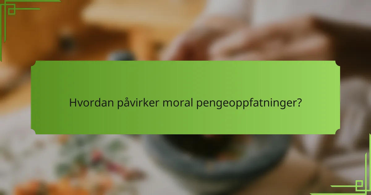 Hvordan påvirker moral pengeoppfatninger?