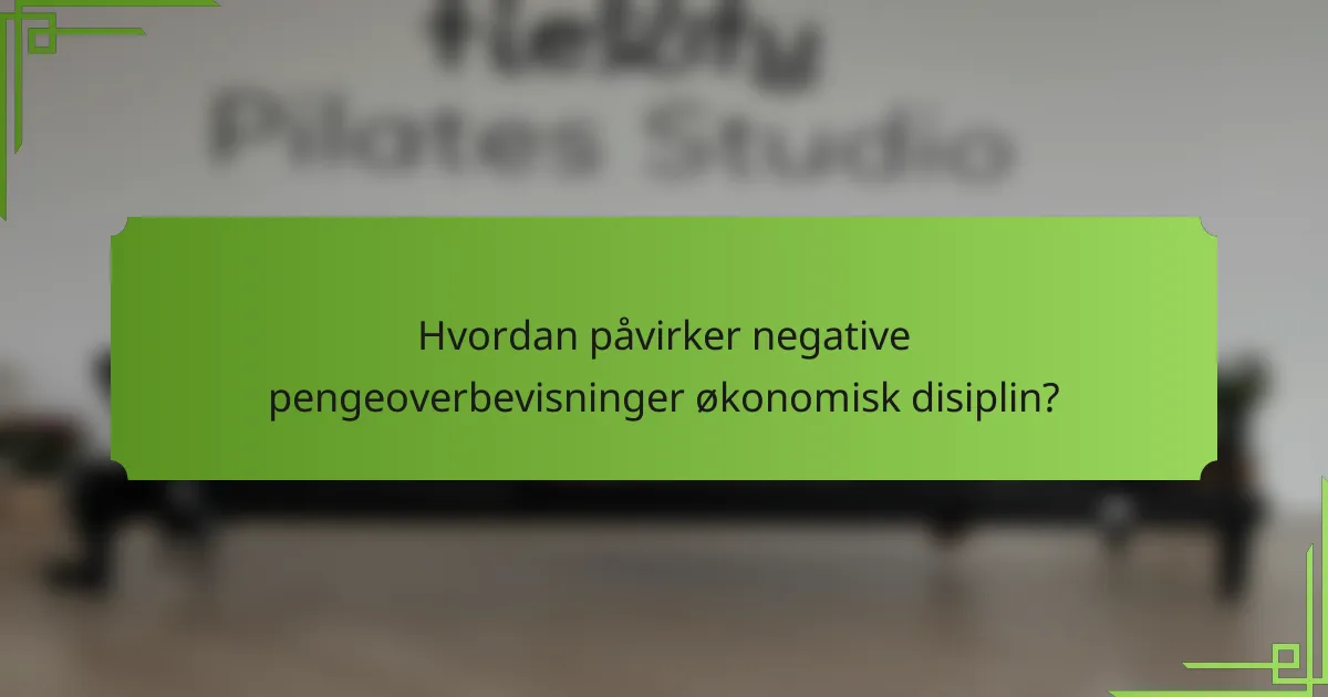 Hvordan påvirker negative pengeoverbevisninger økonomisk disiplin?