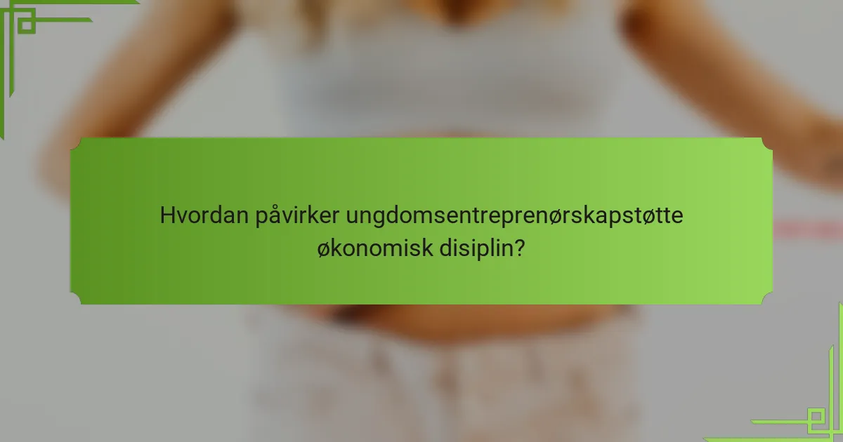 Hvordan påvirker ungdomsentreprenørskapstøtte økonomisk disiplin?