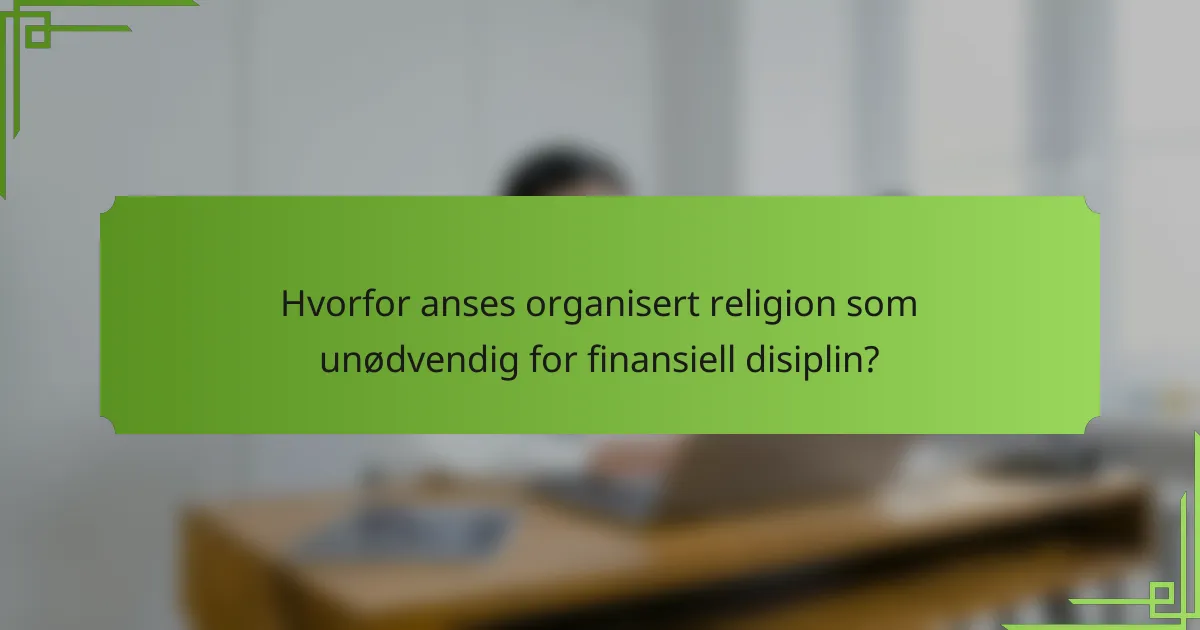 Hvorfor anses organisert religion som unødvendig for finansiell disiplin?